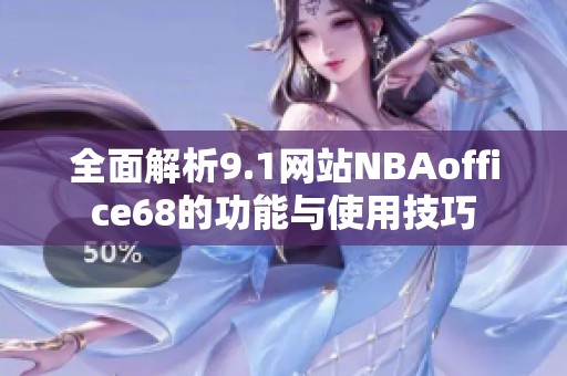 全面解析9.1网站NBAoffice68的功能与使用技巧
