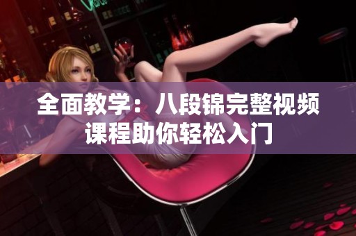全面教学：八段锦完整视频课程助你轻松入门