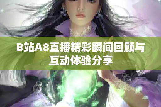 B站A8直播精彩瞬间回顾与互动体验分享