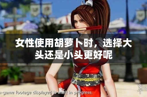 女性使用胡萝卜时，选择大头还是小头更好呢