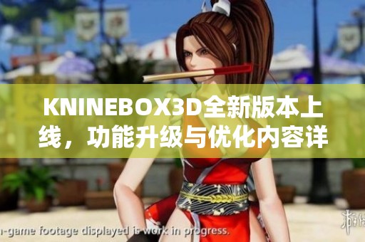 KNINEBOX3D全新版本上线，功能升级与优化内容详解