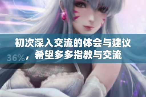 初次深入交流的体会与建议，希望多多指教与交流