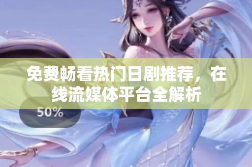 免费畅看热门日剧推荐，在线流媒体平台全解析