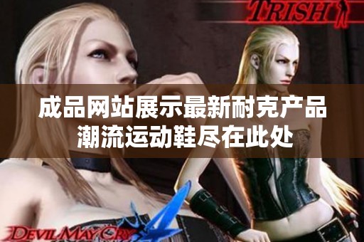 成品网站展示最新耐克产品 潮流运动鞋尽在此处