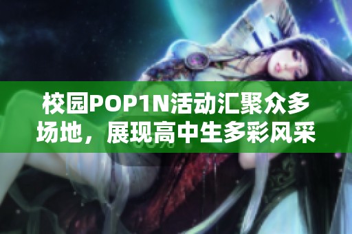 校园POP1N活动汇聚众多场地，展现高中生多彩风采