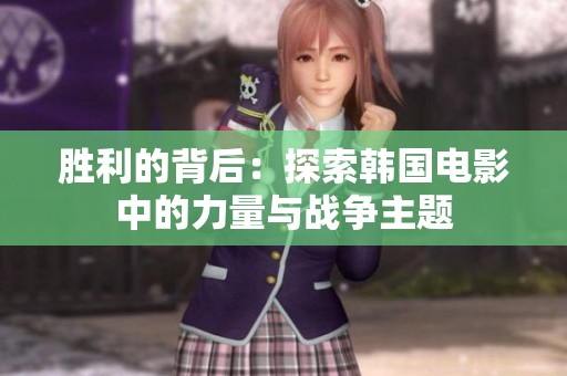 胜利的背后：探索韩国电影中的力量与战争主题