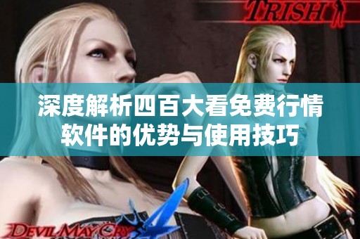 深度解析四百大看免费行情软件的优势与使用技巧
