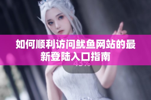 如何顺利访问鱿鱼网站的最新登陆入口指南