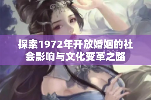 探索1972年开放婚姻的社会影响与文化变革之路