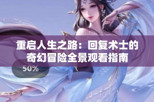重启人生之路：回复术士的奇幻冒险全景观看指南