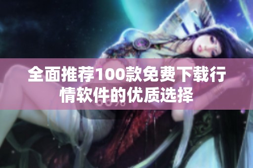 全面推荐100款免费下载行情软件的优质选择