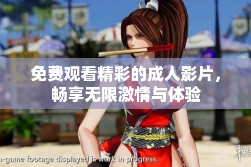 免费观看精彩的成人影片，畅享无限激情与体验