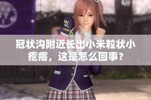 冠状沟附近长出小米粒状小疙瘩，这是怎么回事？