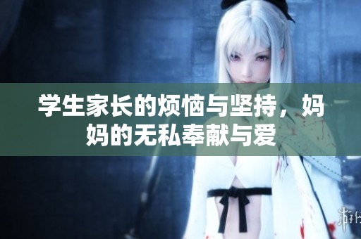 学生家长的烦恼与坚持，妈妈的无私奉献与爱