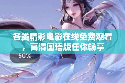 各类精彩电影在线免费观看，高清国语版任你畅享