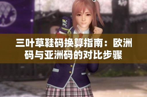 三叶草鞋码换算指南：欧洲码与亚洲码的对比步骤