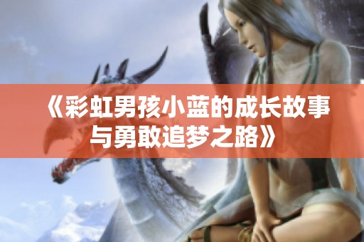 《彩虹男孩小蓝的成长故事与勇敢追梦之路》