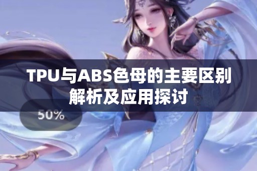 TPU与ABS色母的主要区别解析及应用探讨