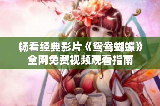 畅看经典影片《鸳鸯蝴蝶》全网免费视频观看指南