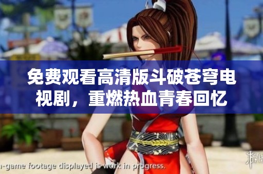 免费观看高清版斗破苍穹电视剧，重燃热血青春回忆