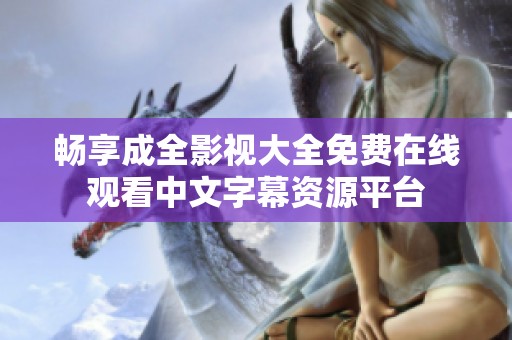 畅享成全影视大全免费在线观看中文字幕资源平台