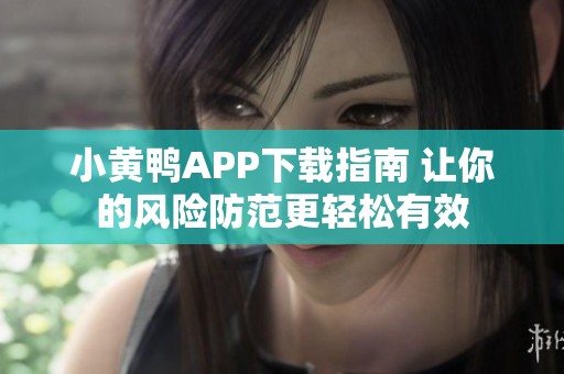 小黄鸭APP下载指南 让你的风险防范更轻松有效