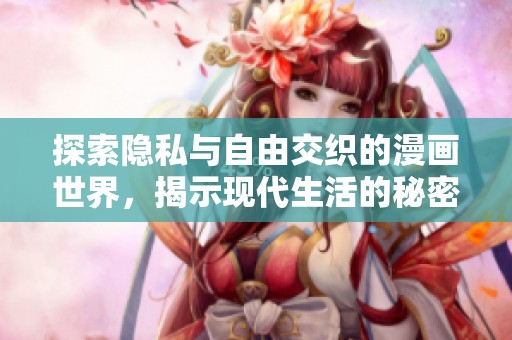 探索隐私与自由交织的漫画世界，揭示现代生活的秘密故事