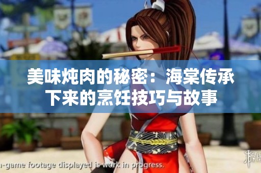 美味炖肉的秘密：海棠传承下来的烹饪技巧与故事