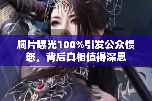 胸片曝光100%引发公众愤怒，背后真相值得深思
