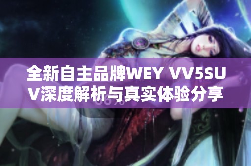 全新自主品牌WEY VV5SUV深度解析与真实体验分享
