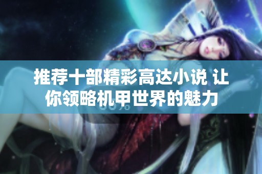 推荐十部精彩高达小说 让你领略机甲世界的魅力
