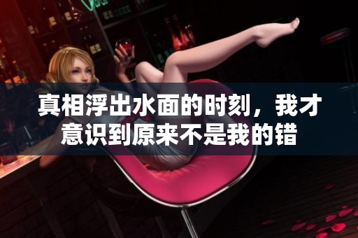 真相浮出水面的时刻，我才意识到原来不是我的错