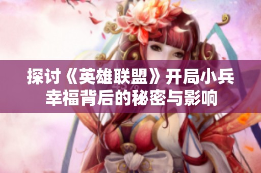 探讨《英雄联盟》开局小兵幸福背后的秘密与影响