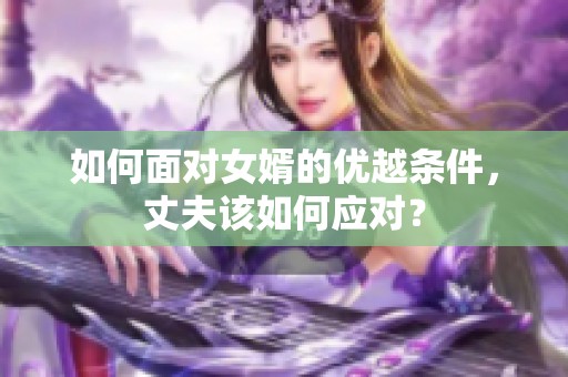 如何面对女婿的优越条件，丈夫该如何应对？