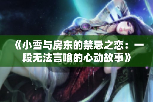 《小雪与房东的禁忌之恋：一段无法言喻的心动故事》