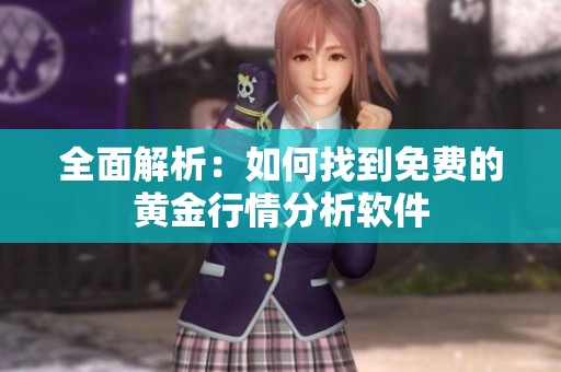 全面解析：如何找到免费的黄金行情分析软件