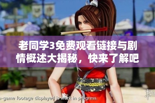老同学3免费观看链接与剧情概述大揭秘，快来了解吧！