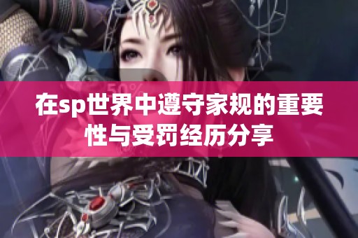 在sp世界中遵守家规的重要性与受罚经历分享