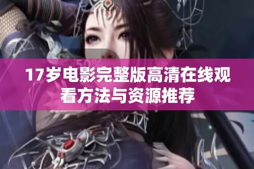 17岁电影完整版高清在线观看方法与资源推荐