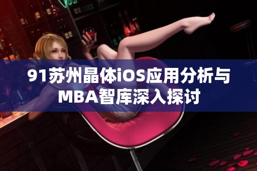 91苏州晶体iOS应用分析与MBA智库深入探讨