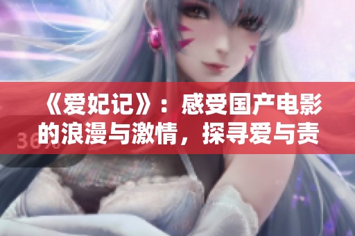 《爱妃记》：感受国产电影的浪漫与激情，探寻爱与责任的故事