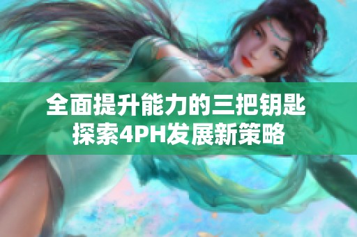 全面提升能力的三把钥匙 探索4PH发展新策略