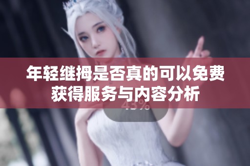 年轻继拇是否真的可以免费获得服务与内容分析