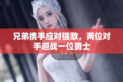 兄弟携手应对强敌，两位对手迎战一位勇士