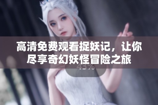 高清免费观看捉妖记，让你尽享奇幻妖怪冒险之旅