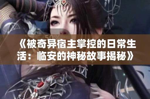 《被奇异宿主掌控的日常生活：临安的神秘故事揭秘》