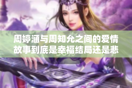 周婷涵与周知允之间的爱情故事到底是幸福结局还是悲剧收场
