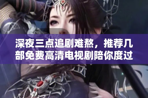 深夜三点追剧难熬，推荐几部免费高清电视剧陪你度过