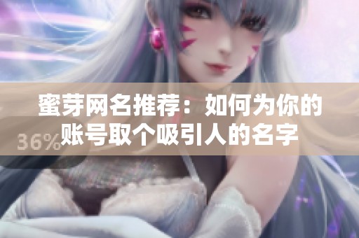 蜜芽网名推荐：如何为你的账号取个吸引人的名字
