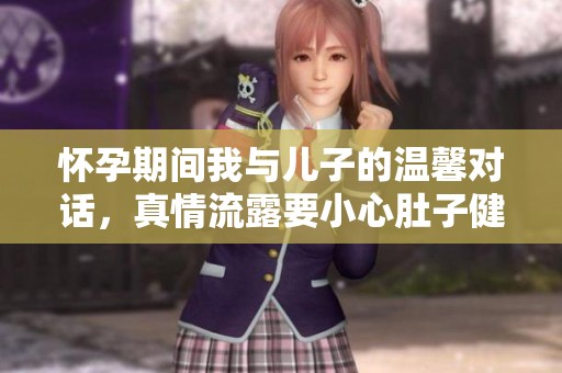 怀孕期间我与儿子的温馨对话，真情流露要小心肚子健康